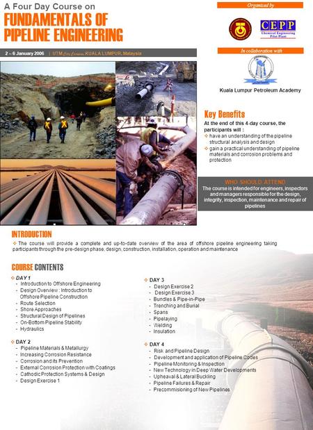  The course will provide a complete and up-to-date overview of the area of offshore pipeline engineering taking participants through the pre-design phase,