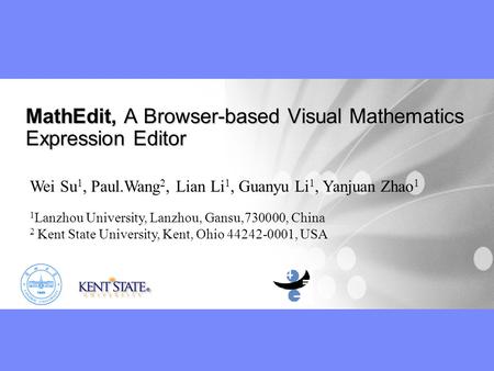 MathEdit, A Browser-based Visual Mathematics Expression Editor Wei Su 1, Paul.Wang 2, Lian Li 1, Guanyu Li 1, Yanjuan Zhao 1 1 Lanzhou University, Lanzhou,