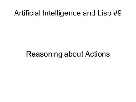 Artificial Intelligence and Lisp #9 Reasoning about Actions.