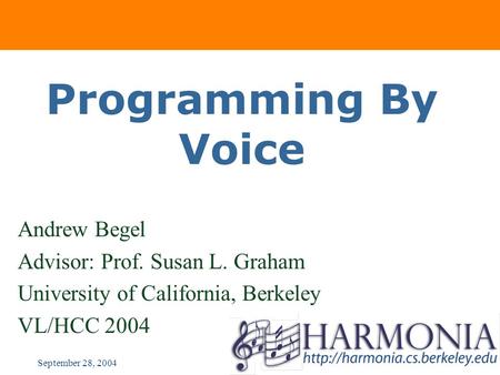 September 28, 2004 Programming By Voice Andrew Begel Advisor: Prof. Susan L. Graham University of California, Berkeley VL/HCC 2004.