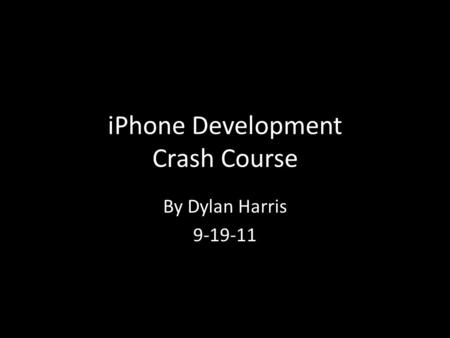 IPhone Development Crash Course By Dylan Harris 9-19-11.