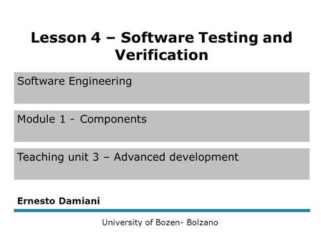 Software Engineering Module 1 -Components Teaching unit 3 – Advanced development Ernesto Damiani University of Bozen- Bolzano Lesson 4 – Software Testing.