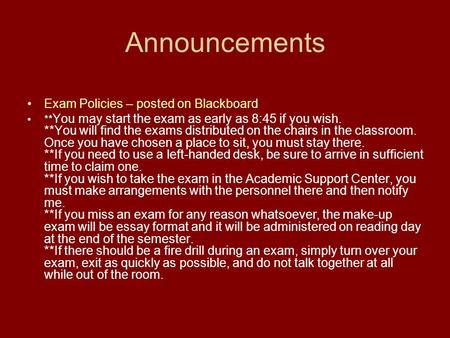 Announcements Exam Policies – posted on Blackboard ** You may start the exam as early as 8:45 if you wish. **You will find the exams distributed on the.