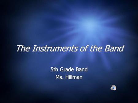 The Instruments of the Band 5th Grade Band Ms. Hillman 5th Grade Band Ms. Hillman.