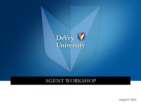 AGENT WORKSHOP August 17, 2010. 2 DeVry University Professional & Training DeVry: Career University.