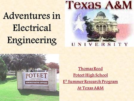 Adventures in Electrical Engineering Or How I Spent My Summer Vacation Thomas Reed Poteet High School E 3 Summer Research Program At Texas A&M Adventures.