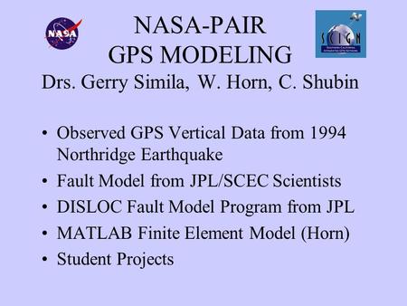 NASA-PAIR GPS MODELING Drs. Gerry Simila, W. Horn, C. Shubin Observed GPS Vertical Data from 1994 Northridge Earthquake Fault Model from JPL/SCEC Scientists.