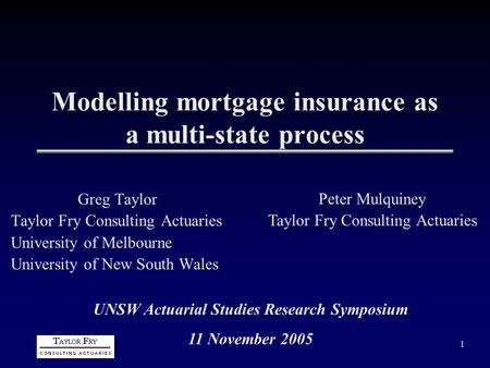 1 Modelling mortgage insurance as a multi-state process Greg Taylor Taylor Fry Consulting Actuaries University of Melbourne University of New South Wales.