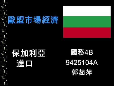 歐盟市場經濟 國務 4B 9425104A 郭茹萍 保加利亞 進口. ＊ 保加利亞印象代表圖片 玫瑰之國.