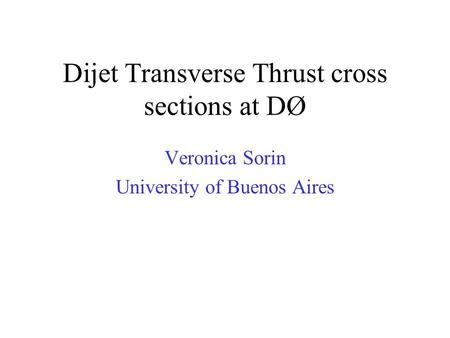 Dijet Transverse Thrust cross sections at DØ Veronica Sorin University of Buenos Aires.