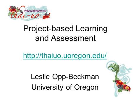 Project-based Learning and Assessment  Leslie Opp-Beckman University of Oregon.