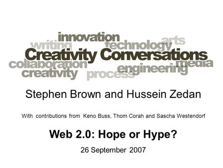 Stephen Brown and Hussein Zedan With contributions from Keno Buss, Thom Corah and Sascha Westendorf Web 2.0: Hope or Hype? 26 September 2007.
