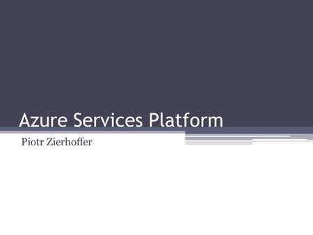 Azure Services Platform Piotr Zierhoffer. Agenda Cloud? What is Azure? Environment Basic glossary Architecture Element description Deployment.