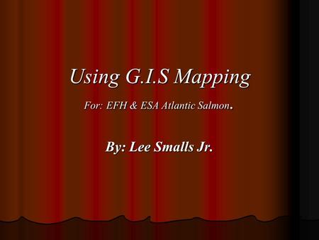 Using G.I.S Mapping For: EFH & ESA Atlantic Salmon.