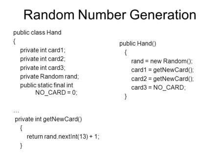 Random Number Generation public class Hand { private int card1; private int card2; private int card3; private Random rand; public static final int NO_CARD.