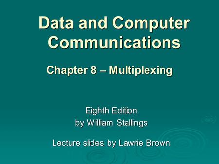 Data and Computer Communications Eighth Edition by William Stallings Lecture slides by Lawrie Brown Chapter 8 – Multiplexing.