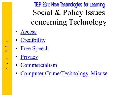 Social & Policy Issues concerning Technology Access Credibility Free Speech Privacy Commercialism Computer Crime/Technology Misuse.