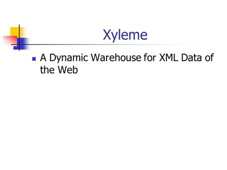 Xyleme A Dynamic Warehouse for XML Data of the Web.