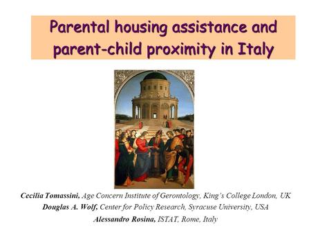 Parental housing assistance and parent-child proximity in Italy Cecilia Tomassini, Age Concern Institute of Gerontology, King’s College London, UK Douglas.