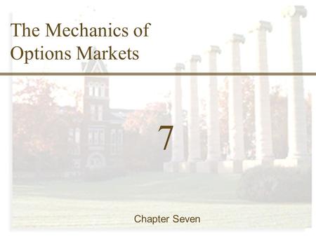 7-0 Finance 457 7 Chapter Seven The Mechanics of Options Markets.