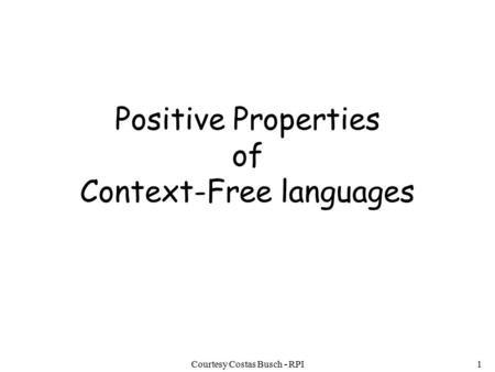 Courtesy Costas Busch - RPI1 Positive Properties of Context-Free languages.