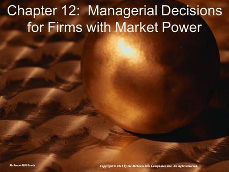 Chapter 12: Managerial Decisions for Firms with Market Power