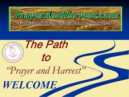 The Path to “Prayer and Harvest” WELCOME. Why do churches need an organized path to Prayer and Harvest? It is estimated that 160 million people in the.
