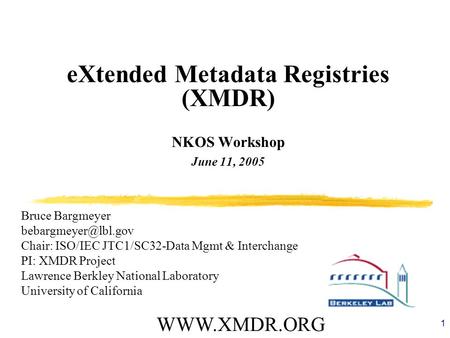 1 eXtended Metadata Registries (XMDR) NKOS Workshop June 11, 2005 Bruce Bargmeyer Chair: ISO/IEC JTC1/SC32-Data Mgmt & Interchange.