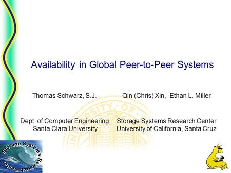 Availability in Global Peer-to-Peer Systems Qin (Chris) Xin, Ethan L. Miller Storage Systems Research Center University of California, Santa Cruz Thomas.