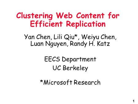 1 Clustering Web Content for Efficient Replication Yan Chen, Lili Qiu*, Weiyu Chen, Luan Nguyen, Randy H. Katz EECS Department UC Berkeley *Microsoft Research.