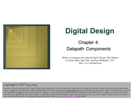 Digital Design Copyright © 2006 Frank Vahid 1 Digital Design Chapter 4: Datapath Components Slides to accompany the textbook Digital Design, First Edition,