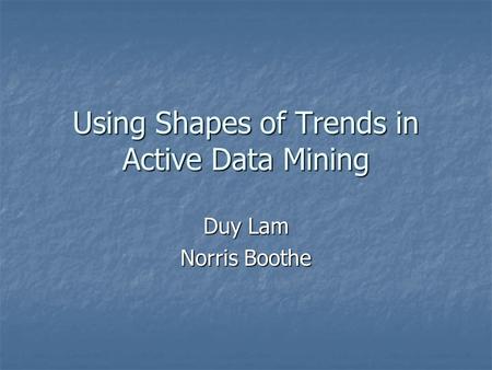 Using Shapes of Trends in Active Data Mining Duy Lam Norris Boothe.