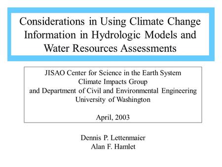 Dennis P. Lettenmaier Alan F. Hamlet JISAO Center for Science in the Earth System Climate Impacts Group and Department of Civil and Environmental Engineering.