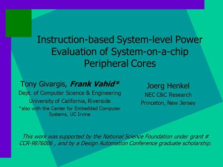 Instruction-based System-level Power Evaluation of System-on-a-chip Peripheral Cores Tony Givargis, Frank Vahid* Dept. of Computer Science & Engineering.