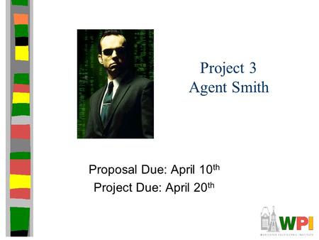 Project 3 Agent Smith Proposal Due: April 10 th Project Due: April 20 th.