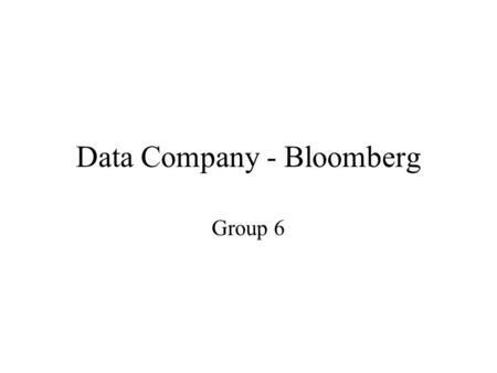 Data Company - Bloomberg Group 6. Background Bloomberg L.P. is an information services, news and media company Bloomberg.com  top five most visited sites.