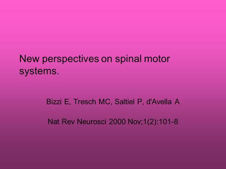 New perspectives on spinal motor systems. Bizzi E, Tresch MC, Saltiel P, d'Avella A Nat Rev Neurosci 2000 Nov;1(2):101-8.