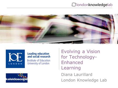 Evolving a Vision for Technology- Enhanced Learning Diana Laurillard London Knowledge Lab.