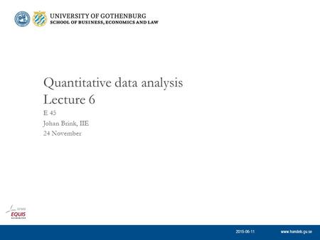 Www.handels.gu.se E 45 Johan Brink, IIE 24 November Quantitative data analysis Lecture 6 2015-06-11.