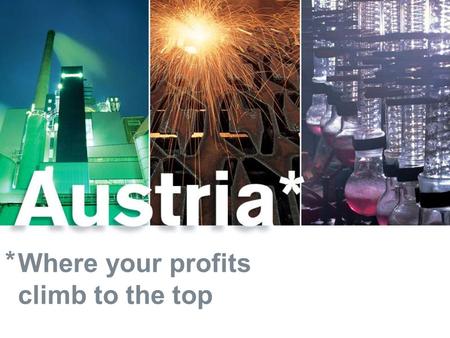 * Where your profits climb to the top. Wilfried Gunka Austrian Business Agency September 2006 Austria Land of Innovation and Gateway to Europe´s Growth.