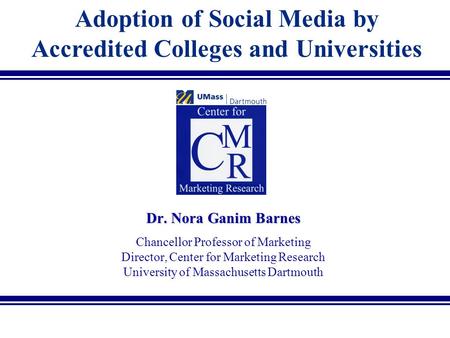 Social Media & Higher Ed©UMass Dartmouth Center for Marketing Research Dr. Nora Ganim Barnes Chancellor Professor of Marketing Director, Center for Marketing.