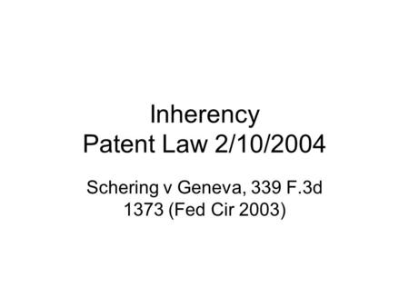 Inherency Patent Law 2/10/2004 Schering v Geneva, 339 F.3d 1373 (Fed Cir 2003)