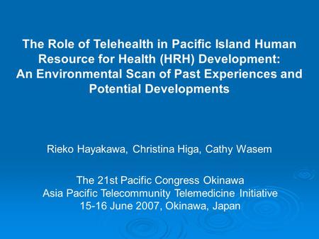 The Role of Telehealth in Pacific Island Human Resource for Health (HRH) Development: An Environmental Scan of Past Experiences and Potential Developments.