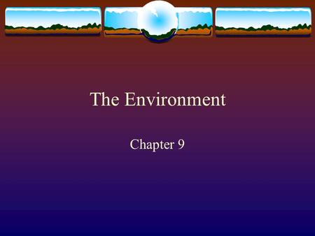 The Environment Chapter 9. Recent History  In the past forty years the environment has become a growing concern  Not only on a local or regional scale,