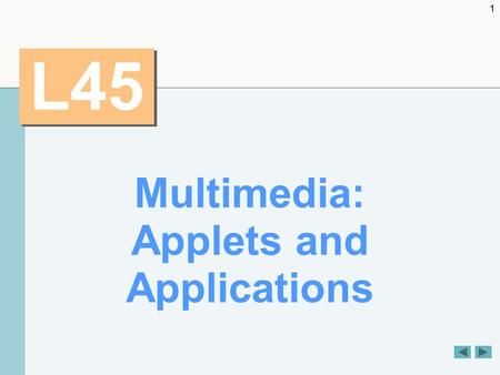 1 L45 Multimedia: Applets and Applications. 2 OBJECTIVES  How to get and display images.  To create animations from sequences of images.  To create.