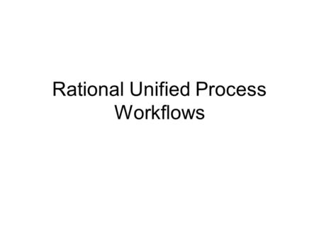Rational Unified Process Workflows. The Rational Unified Process.
