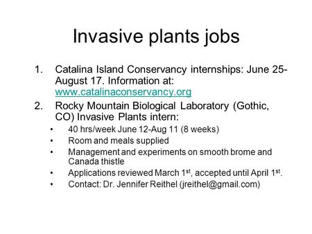 Invasive plants jobs 1.Catalina Island Conservancy internships: June 25- August 17. Information at: www.catalinaconservancy.org www.catalinaconservancy.org.