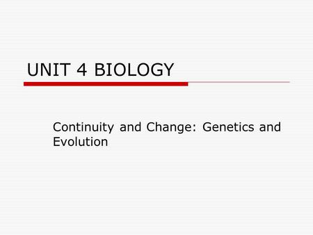 UNIT 4 BIOLOGY Continuity and Change: Genetics and Evolution.