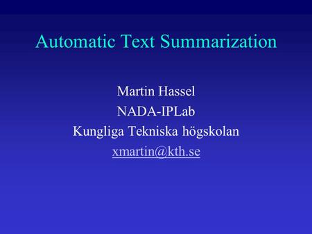 Automatic Text Summarization Martin Hassel NADA-IPLab Kungliga Tekniska högskolan