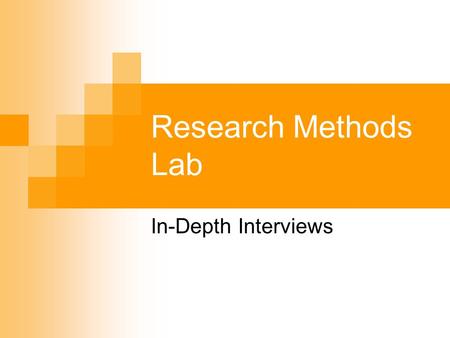Research Methods Lab In-Depth Interviews. Why Interviews? A major advantage of the interview is its adaptability A skillful interviewer can follow up.